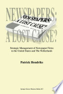 Newspapers: A Lost Cause? : Strategic Management of Newspaper Firms in the United States and The Netherlands /