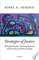 Strategies of justice : aboriginal peoples, persistent injustice, and the ethics of political action /