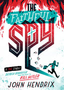 The faithful spy : Dietrich Bonhoeffer and the plot to kill Hitler /