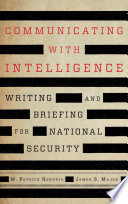 Communicating with intelligence : writing and briefing for national security /
