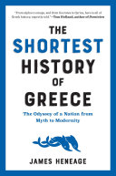 The shortest history of Greece : the odyssey of a nation from myth to modernity /