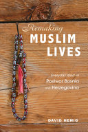 Remaking Muslim lives : everyday Islam in postwar Bosnia and Herzegovina /