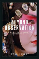Beyond observation : a history of authorship in ethnographic film /