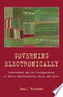 Governing Electronically : E-Government and the Reconfiguration of Public Administration, Policy and Power /