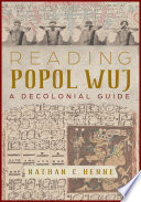 Reading Popol Wuj : a decolonial guide /