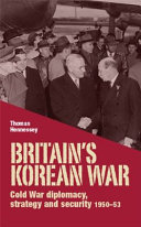 Britain's Korean war : Cold War diplomacy, strategy and security, 1950-53 /