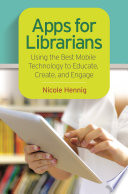 Apps for librarians : using the best mobile technology to educate, create, and engage /