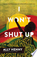 I won't shut up : finding your voice when the world tries to silence you /