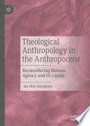 Theological Anthropology in the Anthropocene : Reconsidering Human Agency and its Limits /