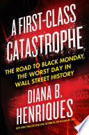 A first-class catastrophe : the road to Black Monday, the worst day in Wall Street history /