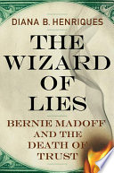 The wizard of lies : Bernie Madoff and the death of trust /