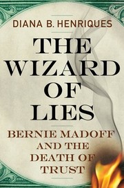 The wizard of lies : Bernie Madoff and the death of trust /