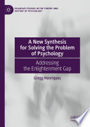 A New Synthesis for Solving the Problem of Psychology : Addressing the Enlightenment Gap /