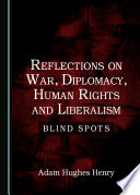 Reflections on War, Diplomacy, Human Rights and Liberalism : Blind Spots.