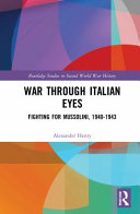 War through Italian eyes : fighting for Mussolini, 1940-1943 /