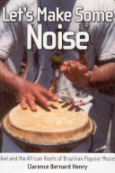 Let's make some noise : axé and the African roots of Brazilian popular music /