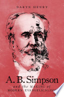 A.B. Simpson and the making of modern evangelicalism /