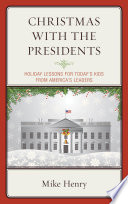 Christmas with the presidents : holiday lessons for today's kids from America's leaders / Mike Henry.