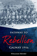 Pathway to rebellion : Galway 1916 /