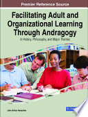 Facilitating adult and organizational learning with andragogy : a history, philosophy, and major themes /