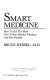 Smart medicine : how to get the most out of your medical checkup and stay healthy /
