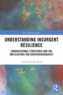 Understanding insurgent resilience : organizational structures and the implications for counterinsurgency /