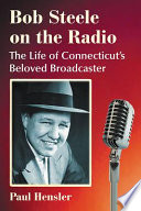 Bob Steele on the radio : the life of Connecticut's beloved broadcaster /