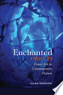 Enchanted objects : visual art in contemporary fiction /