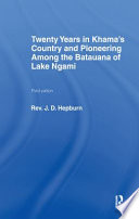 Twenty years in Khama's country ; and, Pioneering among the Batauana of Lake Ngami /