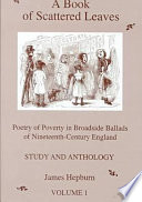 A book of scattered leaves : poetry of poverty in broadside ballads of nineteenth-century England : study and anthology /