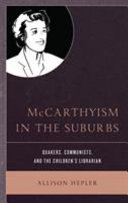 McCarthyism in the suburbs : Quakers, communists, and the children's librarian /