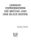 German expressionism : Die Brucke and Der Blaue Reiter /