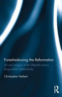 Foreshadowing the Reformation : art and religion in the fifteenth-century Burgundian Netherlands /