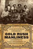Gold rush manliness : race and gender on the Pacific slope /