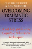 Overcoming traumatic stress : a self-help guide to using cognitive behavioral techniques /