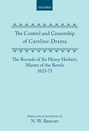 The control and censorship of Caroline drama : the records of Sir Henry Herbert, Master of the Revels 1623-73 /