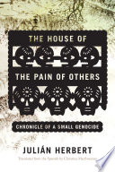 The house of the pain of others : chronicle of a small genocide /