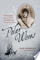 Polar wives : the remarkable women behind the world's most daring explorers /