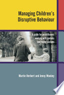 Managing children's disruptive behaviour : a guide for practitioners working with parents and foster parents /