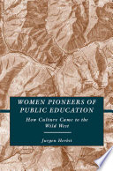 Women Pioneers of Public Education : How Culture Came to the Wild West /