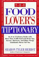 The food lover's tiptionary : an A to Z culinary guide with more than 4,500 food and drink tips, secrets, shortcuts, and other things cookbooks never tell you /