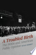 A troubled birth : the 1930s and American public opinion /