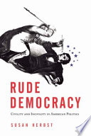 Rude democracy : civility and incivility in American politics /