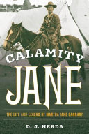 Calamity Jane : the life and legend of Martha Jane Cannary /