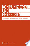 Kommunizieren und Herrschen : Zur Genealogie des Regierens in der digitalen Gesellschaft /