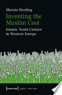 Inventing the Muslim cool : Islamic youth culture in Western Europe /