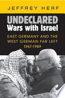 Undeclared wars with Israel : East Germany and the West German far left, 1967-1989 /