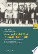 History of Social Work in Europe (1900-1960) : Female Pioneers and their Influence on the Development of International Social Organizations /