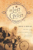 The lost cyclist : the epic tale of an American adventurer and his mysterious disappearance /