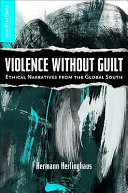 Violence without guilt : ethical narratives from the global South /